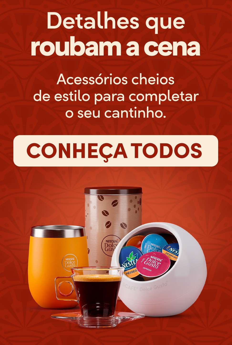 Banner da cole&ccedil;&atilde;o de acess&oacute;rios Nescaf&eacute; Dolce Gusto com porta c&aacute;psulas, copos t&eacute;rmicos, recipientes organizadores e itens para armazenamento de c&aacute;psulas de caf&eacute;. Produtos desenvolvidos para organizar, servir e aprimorar a experi&ecirc;ncia com caf&eacute;s e bebidas D